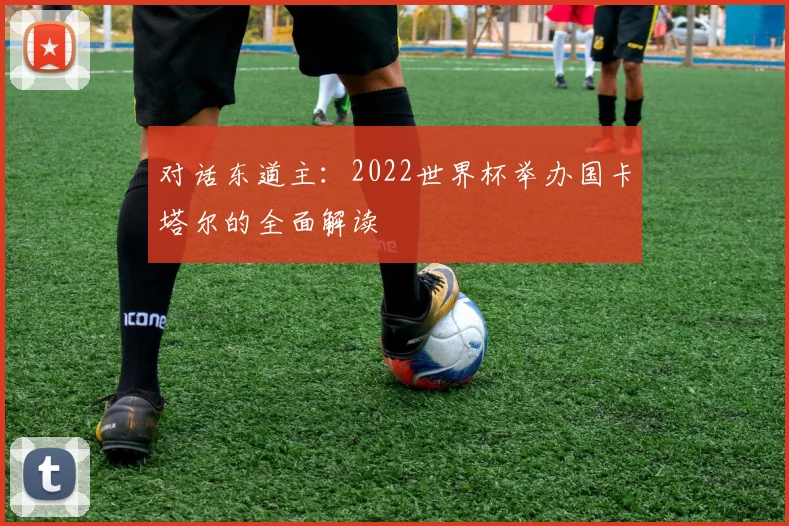 对话东道主：2022世界杯举办国卡塔尔的全面解读