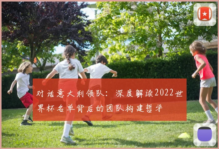对话意大利领队：深度解读2022世界杯名单背后的团队构建哲学