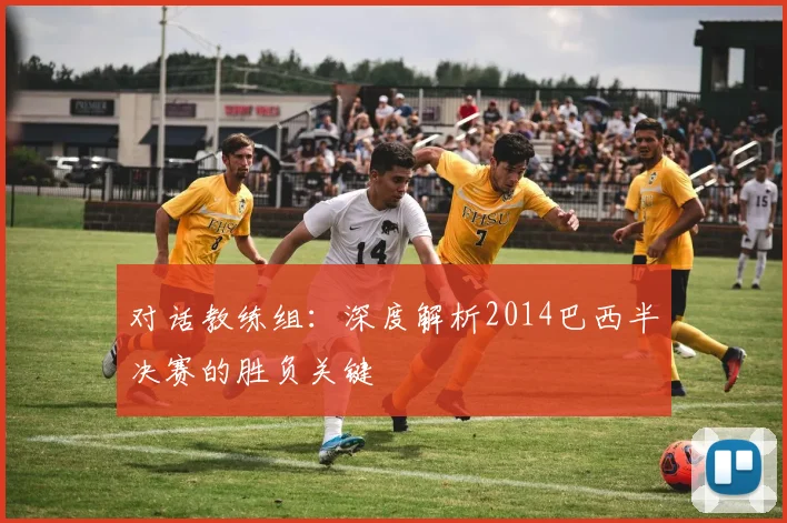 对话教练组：深度解析2014巴西半决赛的胜负关键
