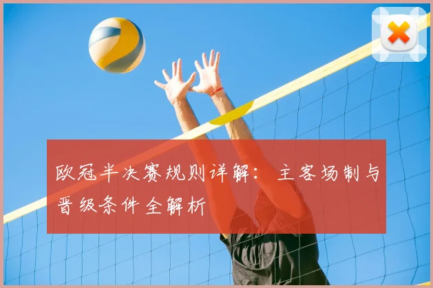 欧冠半决赛规则详解：主客场制与晋级条件全解析
